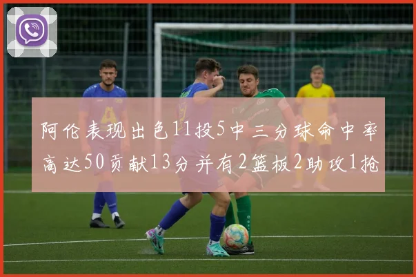 阿伦表现出色11投5中三分球命中率高达50贡献13分并有2篮板2助攻1抢断1盖帽