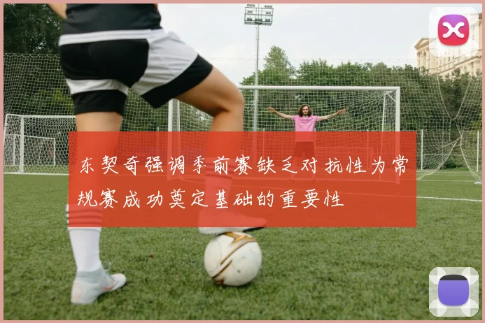 东契奇强调季前赛缺乏对抗性为常规赛成功奠定基础的重要性
