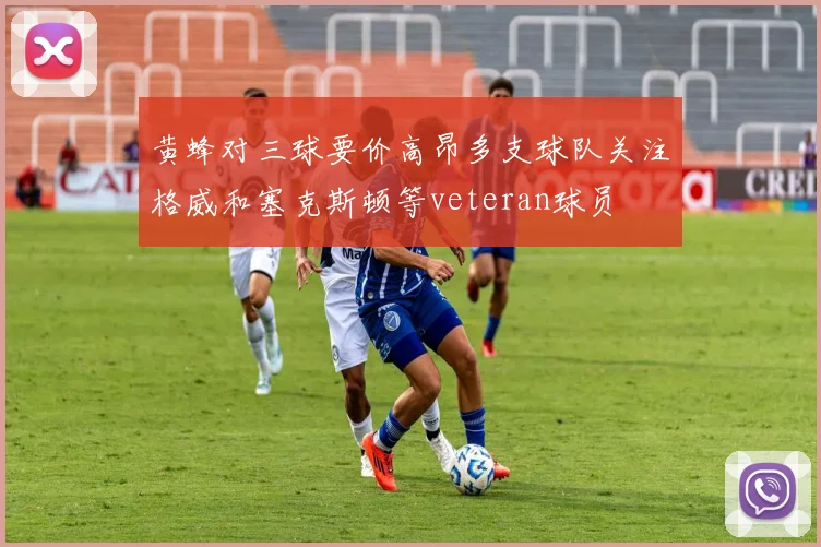 黄蜂对三球要价高昂多支球队关注格威和塞克斯顿等veteran球员